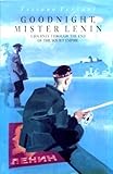Goodnight, Mister Lenin : a journey through the end of the Soviet empire