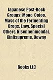 Japanese Post-Rock Groups: Mono, Ooioo, Mass of the Fermenting Dregs, Envy, Special Others, Nisennenmondai, Xinlisupreme, Downy-