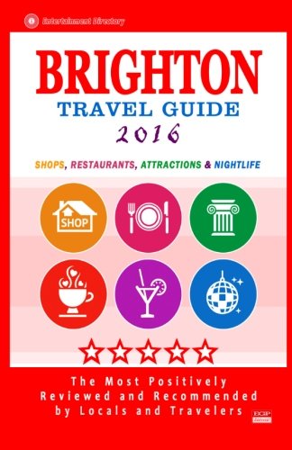 Brighton Travel Guide 2016: Shops, Restaurants, Attractions and Nightlife in Brighton, England (City Travel Guide 2016)
