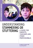 Understanding stammering or stuttering : guide for parents, teachers and other professionals