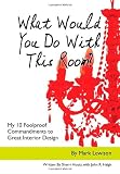 What Would You Do With This Room? My 10 Foolproof Commandments to Great Interior Design