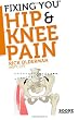 Fixing You: Hip & Knee Pain: Self-treatment for Hip Pain, Bursitis, Anterior Knee Pain, Hamstring Strains and Other Diagnoses: 1
