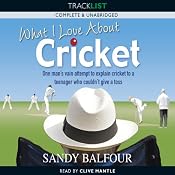 What I Love About Cricket: One Man's Vain Attempt to Explain Cricket to a Teenager who couldn't give a Toss | [Sandy Balfour]