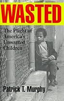 Wasted: The Plight of America's Unwanted Children