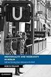 Individuality and Modernity in Berlin: Self and Society from Weimar to the Wall (New Studies in European History)