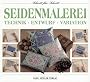 Seidenmalerei. Technik - Entwurf - Variation.