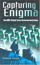 Capturing Enigma: How HMS Petard Seized the German Naval Codes: How HMS "Petard" Seized the German Naval Codes