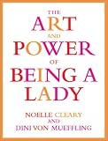 The Art and Power of Being a Lady Noelle Cleary, Dini Von Mueffling