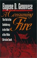 A Consuming Fire: The Fall of the Confederacy in the Mind of the White Christian South (Mercer University Lamar Memorial Lectures)