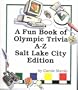 A Fun Book of Olympic Trivia: A to Z! Including the 2002 Winter Olympics in Salt Lake City, Utah (Olympic Trivia for Kids)
