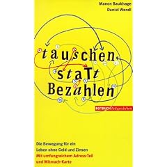 Tauschen statt Bezahlen. Die Bewegung f�r ein Leben ohne Geld und Zinsen