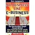 No Business Like E-Business: The Spectacularly Simple Secrets Behind How You Can Create A Web Site And Make Money With It
