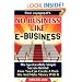 No Business Like E-Business: The Spectacularly Simple Secrets Behind How You Can Create A Web Site And Make Money With It