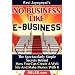 No Business Like E-Business: The Spectacularly Simple Secrets Behind How You Can Create A Web Site And Make Money With It