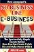 No Business Like E-Business: The Spectacularly Simple Secrets Behind How You Can Create A Web Site And Make Money With It