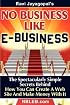 No Business Like E-Business: The Spectacularly Simple Secrets Behind How You Can Create A Web Site And Make Money With It