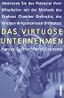 Das virtuose Unternehmen: Aktivieren Sie das Potenzial Ihrer Mitarbeiter mit der Methode des Orpheus Chamber Orchestra, des einzigen dirigentenlosen Orchesters
