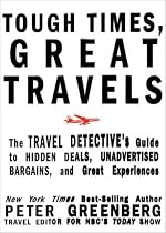 Tough Times, Great Travels: The Travel Detective's Guide to Hidden Deals, Unadvertised Bargains, and Great Experiences