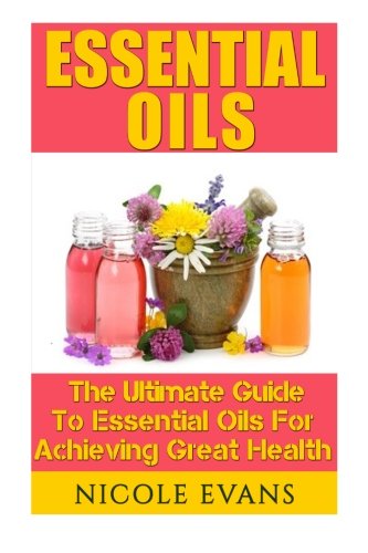 Essential Oils: Essential Oil Recipes For Stress Relief, Pain Relief, And Anti Aging, by Nicole Evans