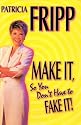 Make It So You Don't Have to Fake It!: 55 Fast-Acting Strategies for Long-Lasting Success