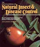 The Encyclopedia of Natural Insect and Disease Control: The Most Comprehensive Guide to Protecting Plants, Vegetables, Fruit, Flowers, Trees and Law