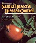 The Encyclopedia of Natural Insect and Disease Control: The Most Comprehensive Guide to Protecting Plants, Vegetables, Fruit, Flowers, Trees and Law