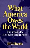 What America Owes the World: The Struggle for the Soul of Foreign Policy