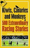 Kiwis, canaries and monkeys : 500 extraordinary racing stories