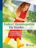 Enders' Homöopathie für Kinder: Krankheiten sanft behandeln. Die seelische und körperliche Entwicklung Ihres Kindes fördern. So finden Sie die richtige Arznei