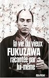 La vie du vieux Fukuzawa racontée par lui-même