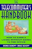 The Telecommuter's Handbook: How to Earn a Living Without Going to the Office Debra Schepp, Brad Schepp