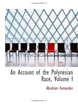 An Account of the Polynesian Race, Volume I