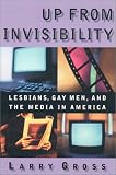 Up From Invisibility: Lesbians, Gay Men, and the Media in America