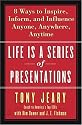 Life Is a Series of Presentations: Eight Ways to Inspire, Inform, and Influence Anyone, Anywhere, Anytime