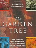 The Garden Tree: An Illustrated Guide to Choosing, Planting and Caring for 500 Garden Trees
