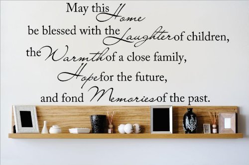Decal – Vinyl Wall Sticker : May this Home be blessed with the Laughter of children, the Warmth of a close family, Hope for the future, and fond Memories of the past. Quote Home Decor Sticker – Vinyl Wall Decal – 22 Colors Available Size: 14 Inches X 30 Inches Decal – Vinyl Wall Sticker : May this Home be blessed with the Laughter of children, the Warmth of a close family, Hope for the future, and fond Memories of the past. Quote Home Decor Sticker – Vinyl Wall Decal – 22 Colors Available Size: 14 Inches X 30 Inches