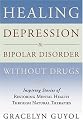 Healing Depression & Bipolar Disorder Without Drugs: Inspiring Stories of Restoring Mental Health Through Natural Therapies
