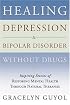 Healing Depression & Bipolar Disorder Without Drugs: Inspiring Stories of Restoring Mental Health Through Natural Therapies