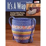 It's a Wrap: Sewing Fabric Purses, Baskets, and Bowls