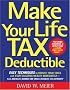 Make Your Life Tax Deductible: Easy Techniques to Reduce Your Taxes and Start Building Wealth Immediately