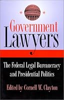 Government Lawyers: The Federal Legal Bureaucracy and Presidential Politics