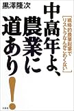 中高年よ、農業に道あり!―戦略的農業起業でリストラなんかこわくない