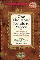 One Thousand Roads to Mecca: Ten Centuries of Travelers Writing about the Muslim Pilgrimage One Thousand Roads to Mecca: Ten Centuries of Travelers Writing about the Muslim Pilgrimage