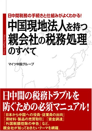 中国現地法人を持つ親会社の税務処理のすべて―日中間税務の手続きと仕組みがよくわかる!