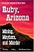 Ruby, Arizona - Mining, Mayhem, and Murder