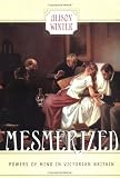 Mesmerized : Powers Of Mind In Victorian Britain