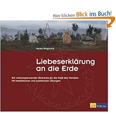 Liebeserkl�rung an die Erde. Ein weltumspannender Steinkreis f�r die Kraft des Wandels. Mit Meditationen und praktischen �bungen