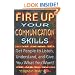 Fire Up Your Communication Skills: Get People to Listen, Understand, and Give You What You Want!