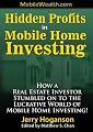 Hidden Profits in Mobile Home Investing: How a Real Estate Investor Stumbled on to the Lucrative World of Mobile Home Investing!