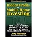Hidden Profits in Mobile Home Investing: How a Real Estate Investor Stumbled on to the Lucrative World of Mobile Home Investing!